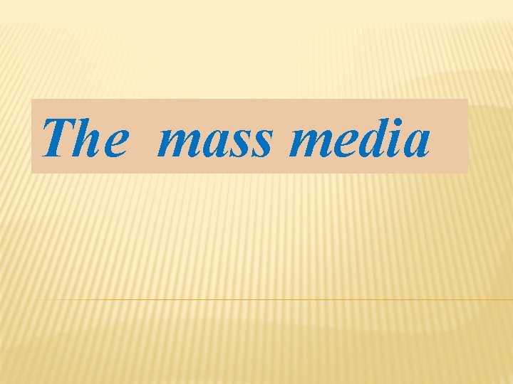 The mass media 