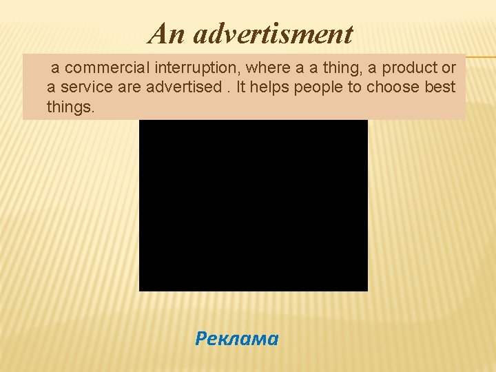 An advertisment a commercial interruption, where a a thing, a product or a service