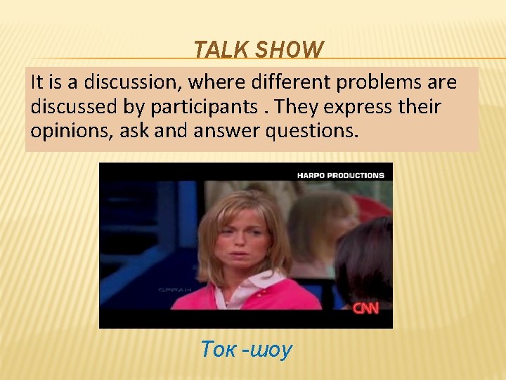 TALK SHOW It is a discussion, where different problems are discussed by participants. They