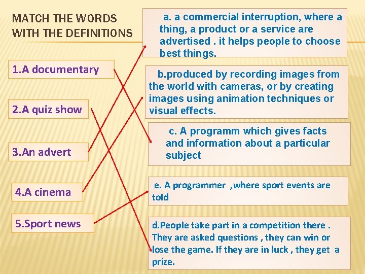 MATCH THE WORDS WITH THE DEFINITIONS 1. A documentary 2. A quiz show a.