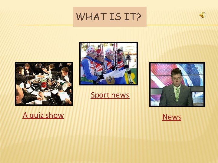 WHAT IS IT? Sport news A quiz show News 