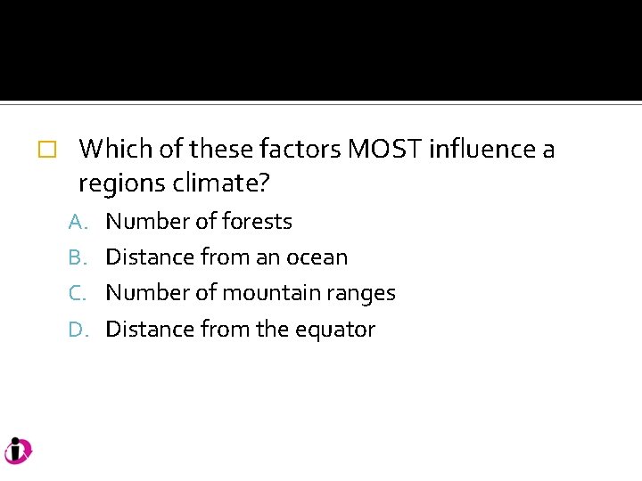 � Which of these factors MOST influence a regions climate? A. Number of forests