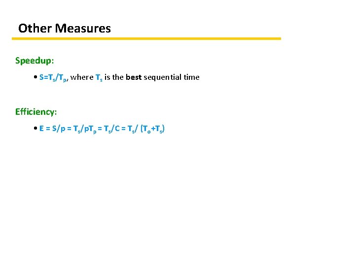 Other Measures Speedup: • S=Ts/Tp, where Ts is the best sequential time Efficiency: •