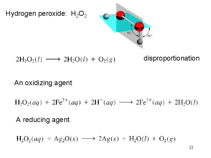 Hydrogen peroxide: H 2 O 2 disproportionation An oxidizing agent A reducing agent 23