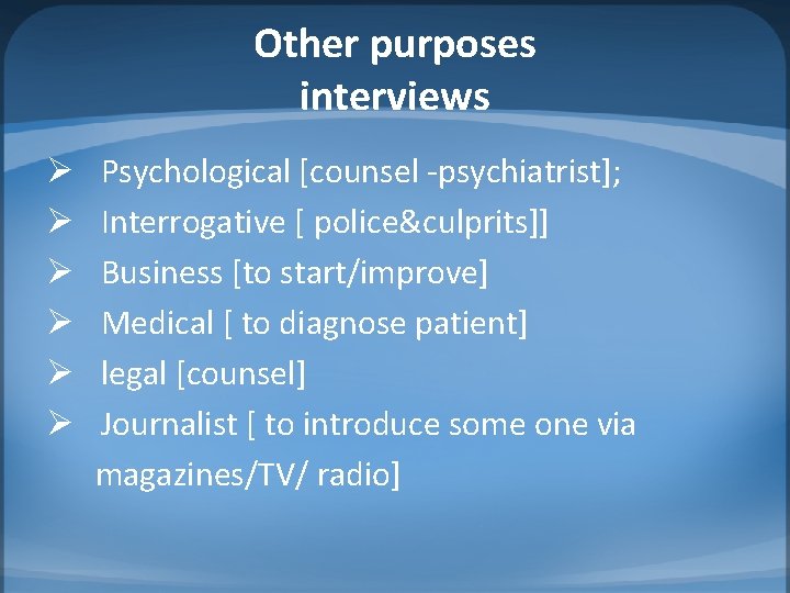 Other purposes interviews Ø Ø Ø Psychological [counsel -psychiatrist]; Interrogative [ police&culprits]] Business [to