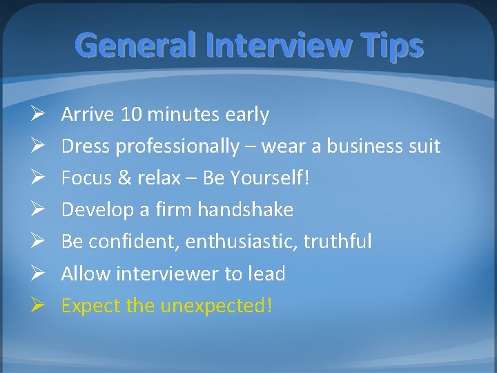 General Interview Tips Ø Ø Ø Ø Arrive 10 minutes early Dress professionally –