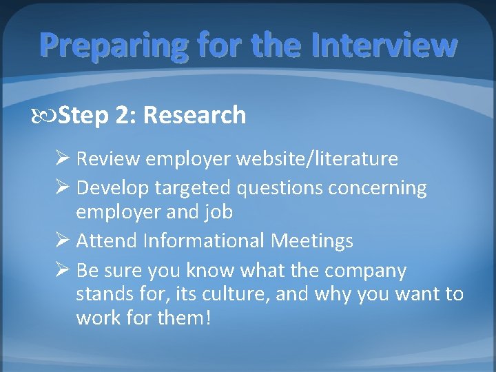 Preparing for the Interview Step 2: Research Ø Review employer website/literature Ø Develop targeted