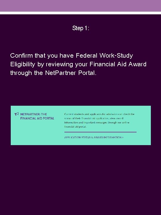 Step 1: Confirm that you have Federal Work-Study Eligibility by reviewing your Financial Aid