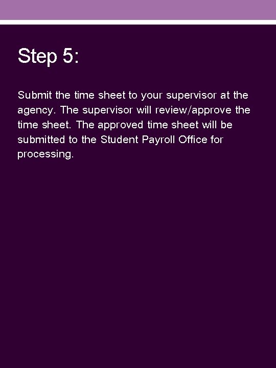 Step 5: Submit the time sheet to your supervisor at the agency. The supervisor