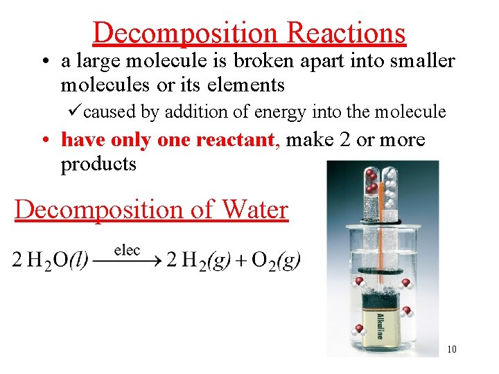 Decomposition Reactions • a large molecule is broken apart into smaller molecules or its