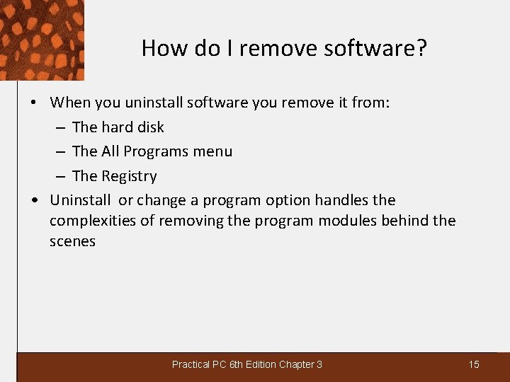 How do I remove software? • When you uninstall software you remove it from: