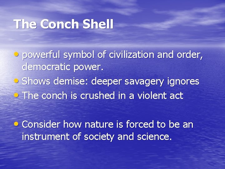 The Conch Shell • powerful symbol of civilization and order, democratic power. • Shows