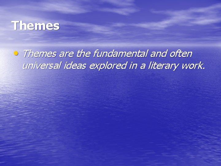 Themes • Themes are the fundamental and often universal ideas explored in a literary