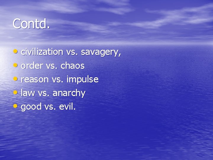 Contd. • civilization vs. savagery, • order vs. chaos • reason vs. impulse •