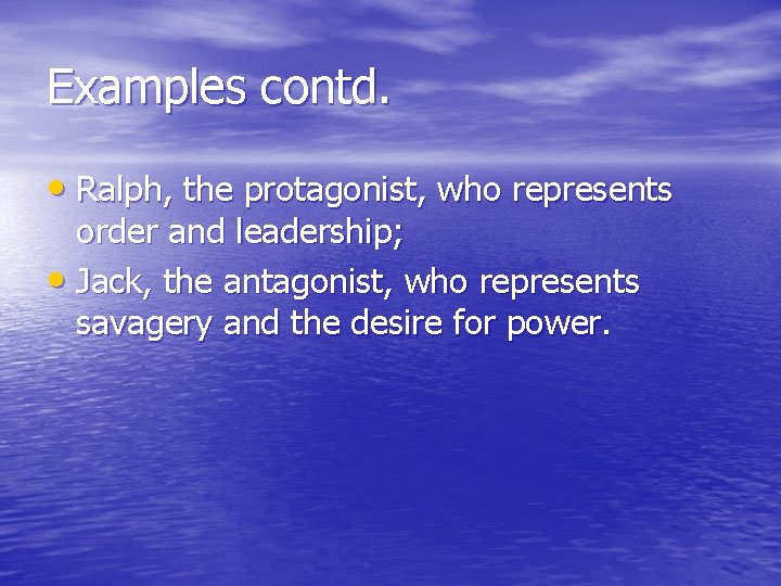 Examples contd. • Ralph, the protagonist, who represents order and leadership; • Jack, the
