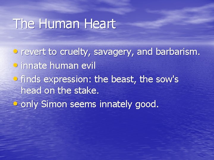 The Human Heart • revert to cruelty, savagery, and barbarism. • innate human evil