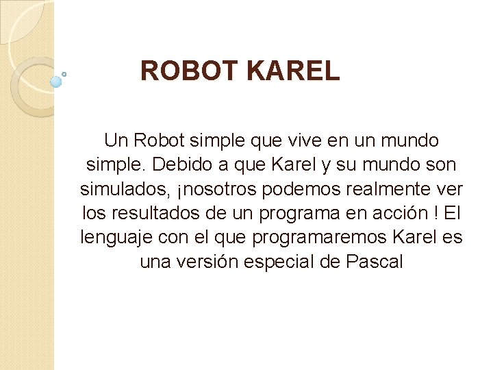 ROBOT KAREL Un Robot simple que vive en un mundo simple. Debido a que