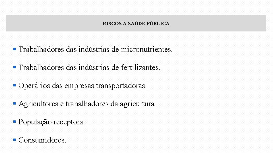 RISCOS À SAÚDE PÚBLICA § Trabalhadores das indústrias de micronutrientes. § Trabalhadores das indústrias