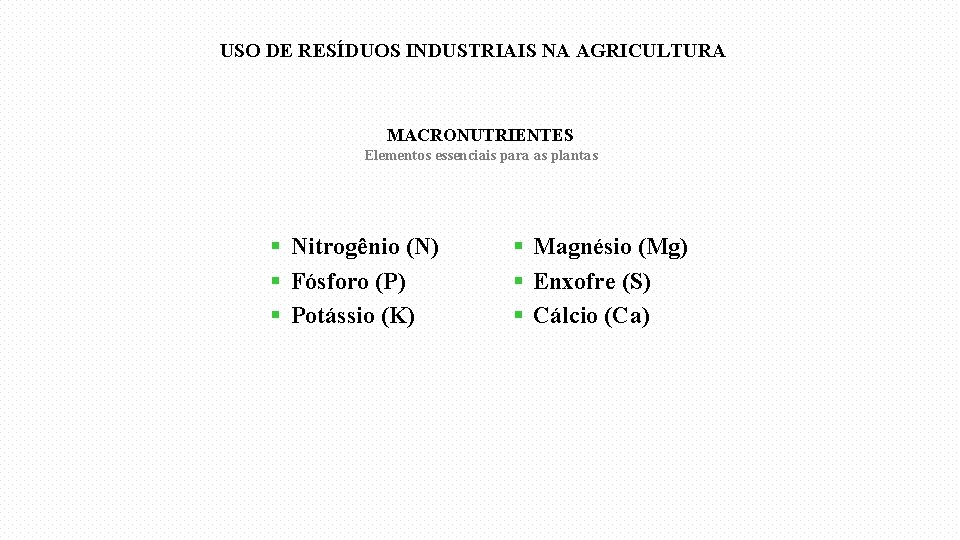 USO DE RESÍDUOS INDUSTRIAIS NA AGRICULTURA MACRONUTRIENTES Elementos essenciais para as plantas § Nitrogênio