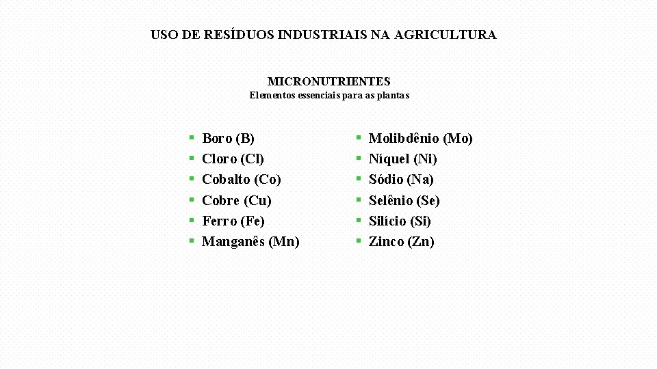USO DE RESÍDUOS INDUSTRIAIS NA AGRICULTURA MICRONUTRIENTES Elementos essenciais para as plantas § §