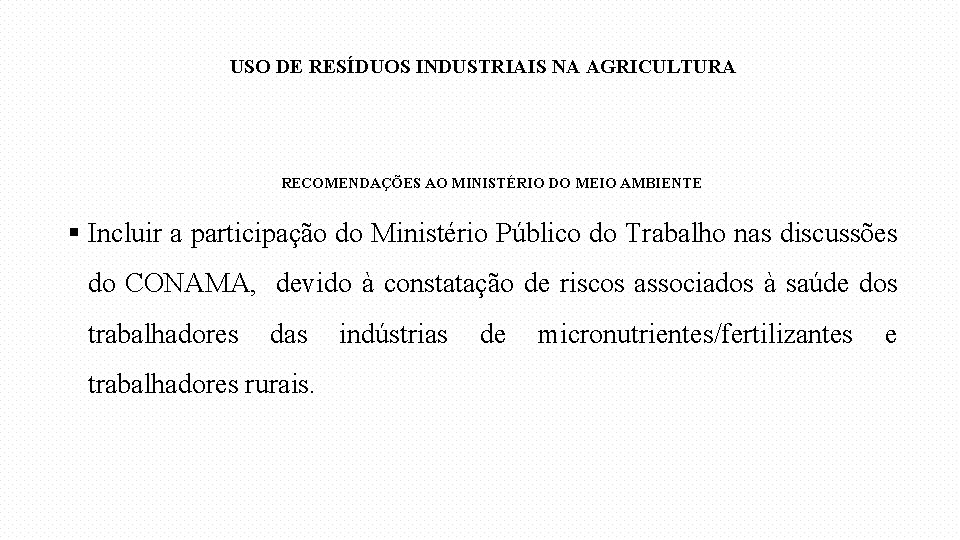 USO DE RESÍDUOS INDUSTRIAIS NA AGRICULTURA RECOMENDAÇÕES AO MINISTÉRIO DO MEIO AMBIENTE § Incluir