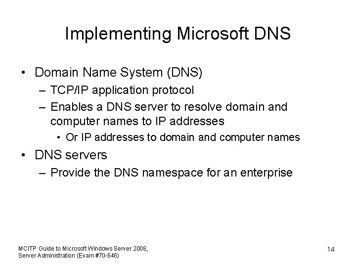 Implementing Microsoft DNS • Domain Name System (DNS) – TCP/IP application protocol – Enables