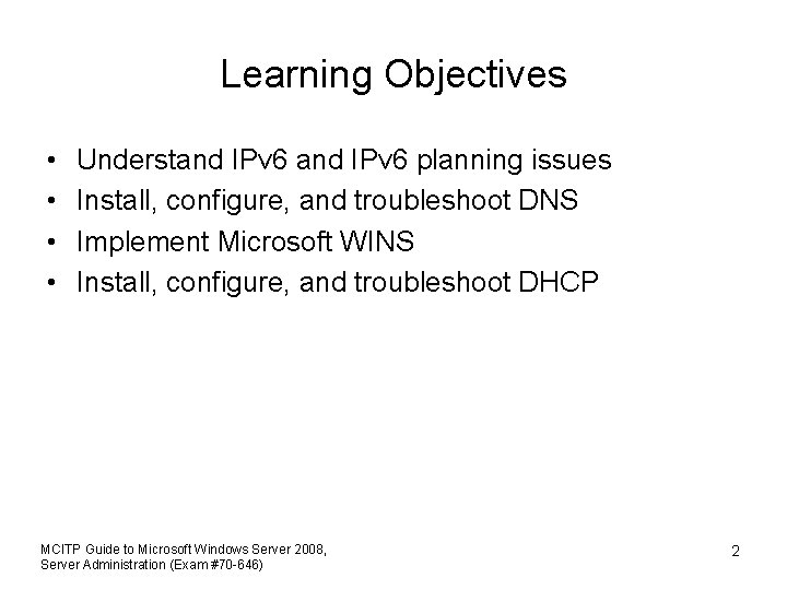 Learning Objectives • • Understand IPv 6 planning issues Install, configure, and troubleshoot DNS