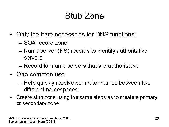 Stub Zone • Only the bare necessities for DNS functions: – SOA record zone