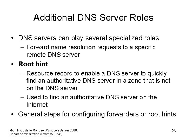 Additional DNS Server Roles • DNS servers can play several specialized roles – Forward