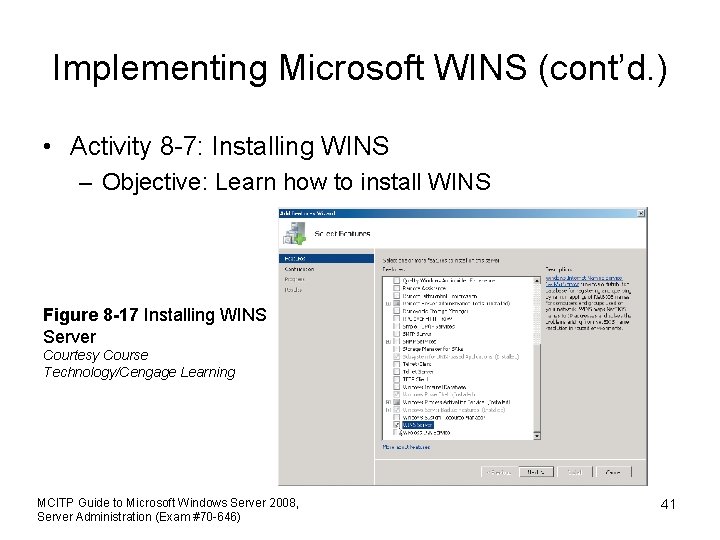 Implementing Microsoft WINS (cont’d. ) • Activity 8 -7: Installing WINS – Objective: Learn