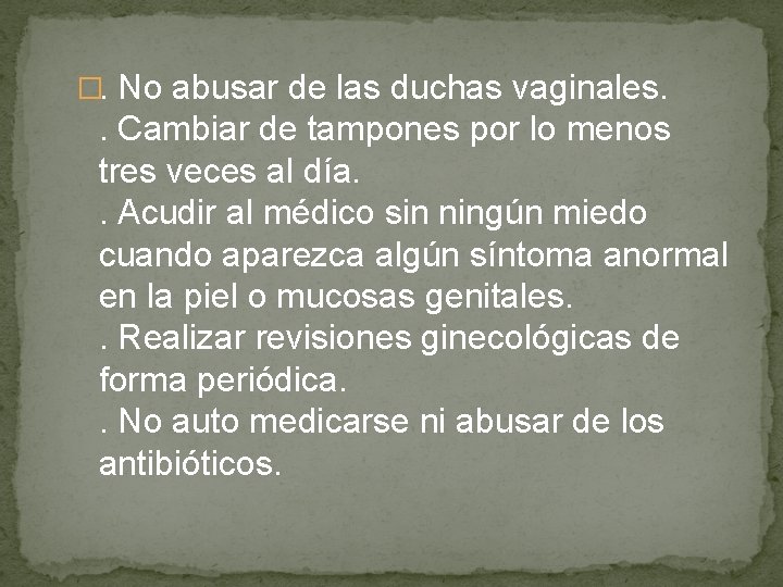 �. No abusar de las duchas vaginales. . Cambiar de tampones por lo menos