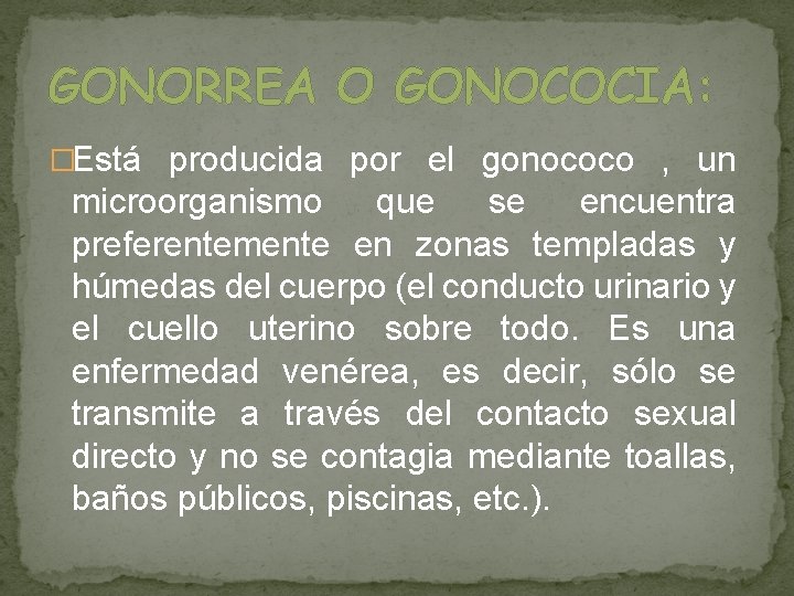 GONORREA O GONOCOCIA: �Está producida por el gonococo , un microorganismo que se encuentra