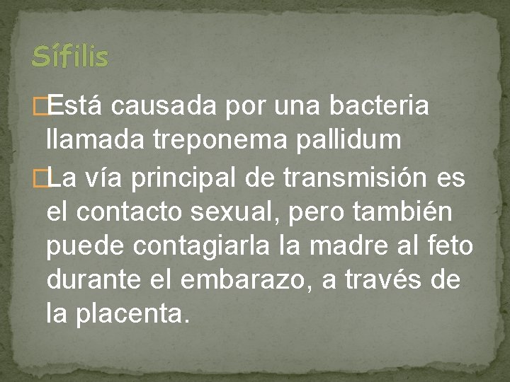 Sífilis �Está causada por una bacteria llamada treponema pallidum �La vía principal de transmisión