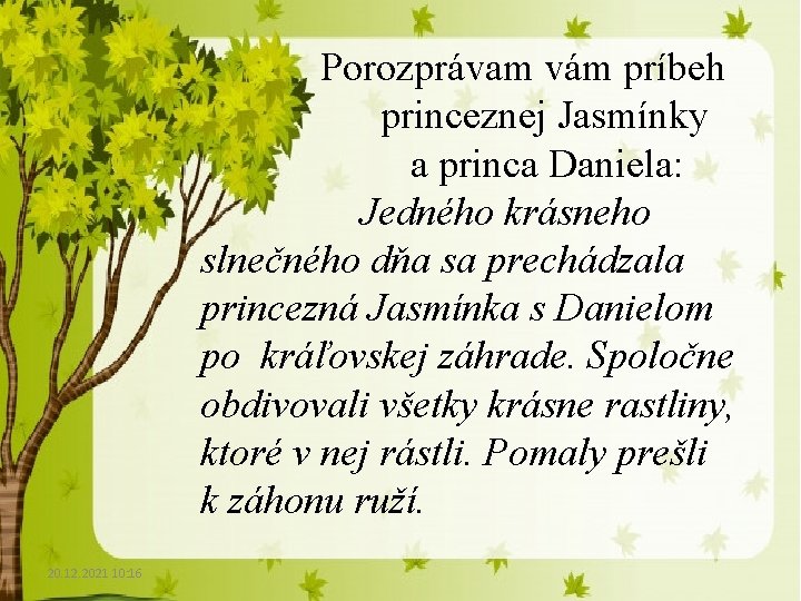 Porozprávam vám príbeh princeznej Jasmínky a princa Daniela: Jedného krásneho slnečného dňa sa prechádzala