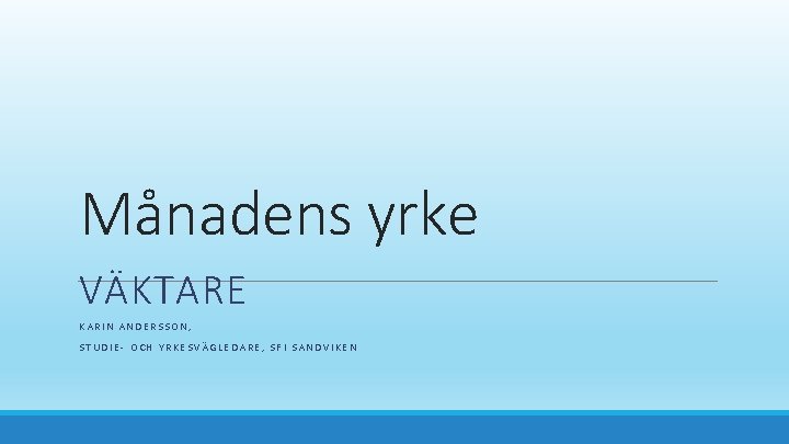 Månadens yrke VÄKTARE KARIN ANDERSSON, STUDIE- OCH YRKESVÄGLEDARE, SFI SANDVIKEN 