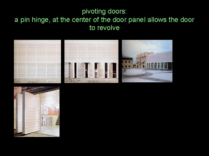 pivoting doors: a pin hinge, at the center of the door panel allows the