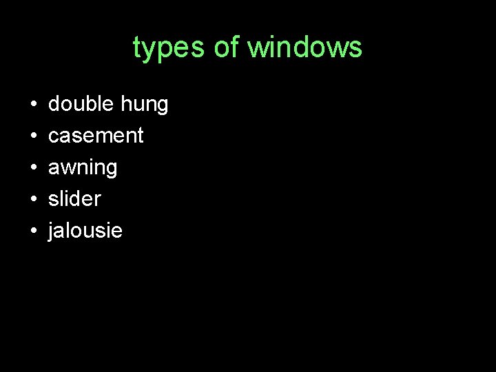 types of windows • • • double hung casement awning slider jalousie 