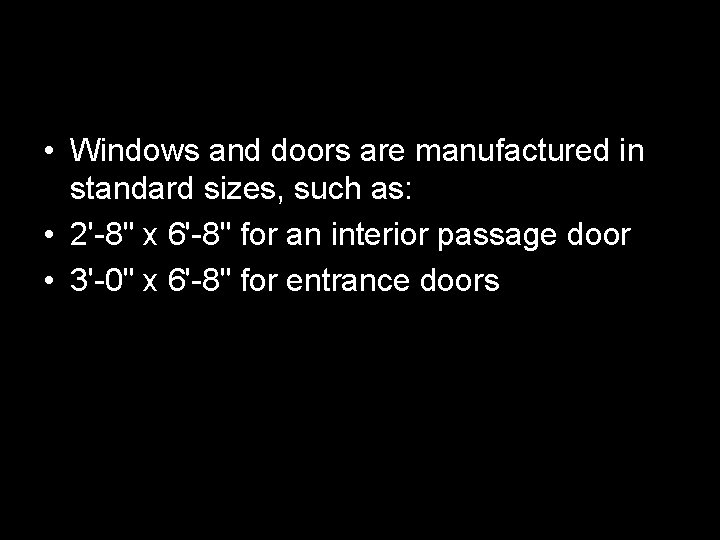  • Windows and doors are manufactured in standard sizes, such as: • 2'-8"