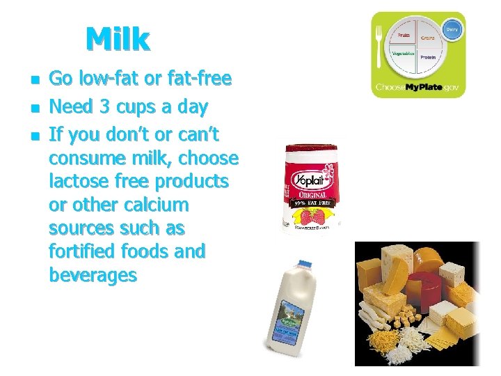 Milk n n n Go low-fat or fat-free Need 3 cups a day If