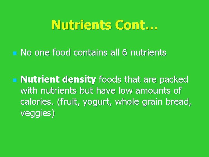 Nutrients Cont… n n No one food contains all 6 nutrients Nutrient density foods Nutrients Cont… n n No one food contains all 6 nutrients Nutrient density foods