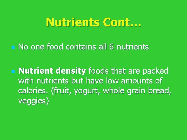 Nutrients Cont… n n No one food contains all 6 nutrients Nutrient density foods