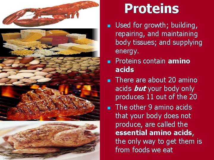 Proteins n n Used for growth; building, repairing, and maintaining body tissues; and supplying