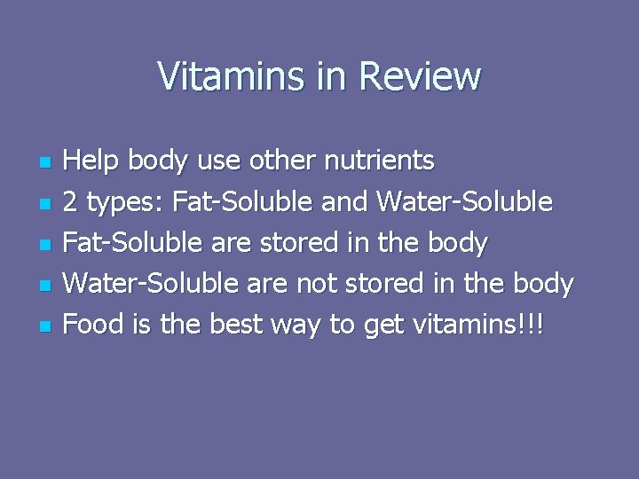 Vitamins in Review n n n Help body use other nutrients 2 types: Fat-Soluble