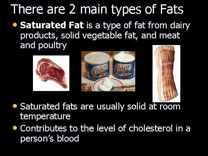 There are 2 main types of Fats • Saturated Fat is a type of