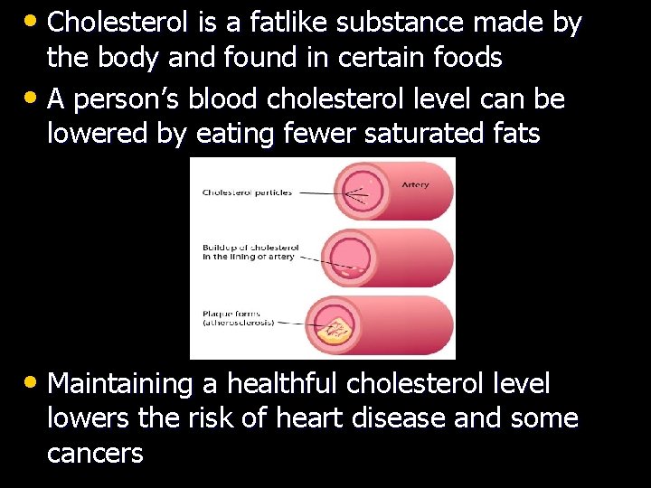  • Cholesterol is a fatlike substance made by the body and found in