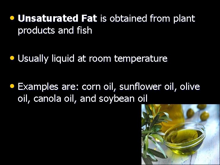 • Unsaturated Fat is obtained from plant products and fish • Usually liquid • Unsaturated Fat is obtained from plant products and fish • Usually liquid