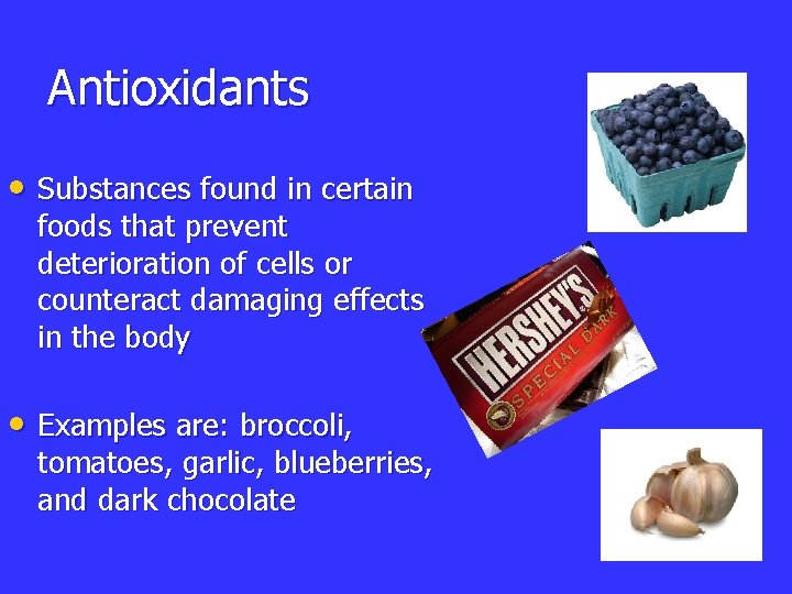 Antioxidants • Substances found in certain foods that prevent deterioration of cells or counteract Antioxidants • Substances found in certain foods that prevent deterioration of cells or counteract