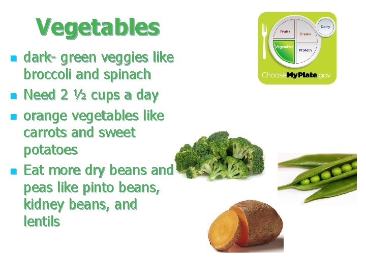 Vegetables n n dark- green veggies like broccoli and spinach Need 2 ½ cups Vegetables n n dark- green veggies like broccoli and spinach Need 2 ½ cups