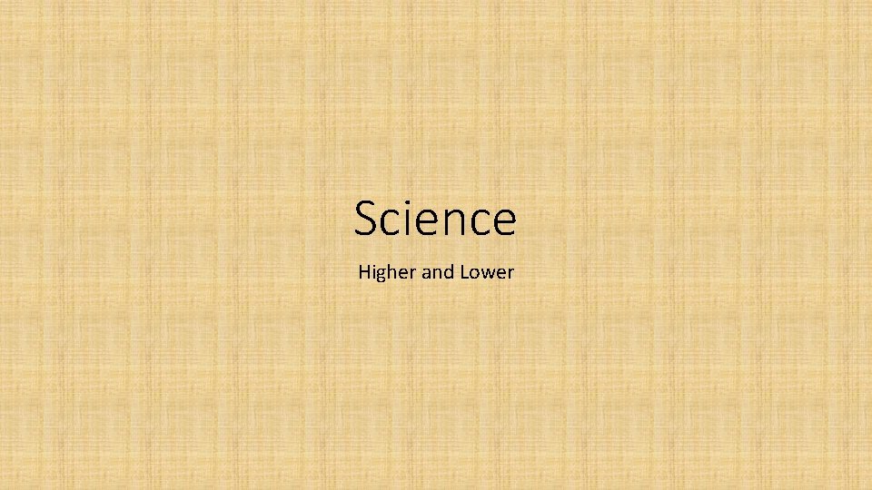 Science Higher and Lower 