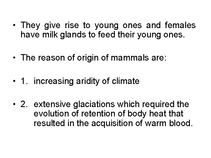  • They give rise to young ones and females have milk glands to